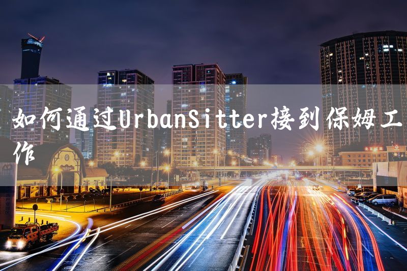 如何通过UrbanSitter接到保姆工作