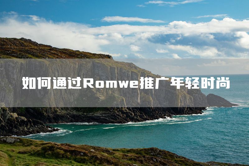 如何通过Romwe推广年轻时尚