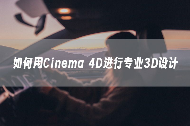 如何用Cinema 4D进行专业3D设计