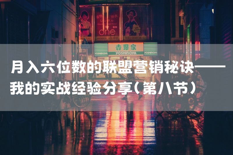 月入六位数的联盟营销秘诀——我的实战经验分享（第八节）