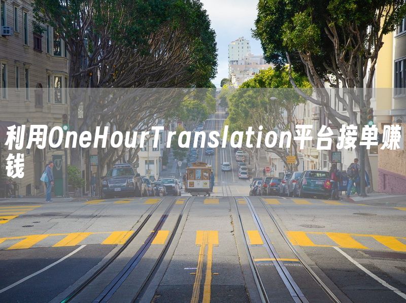 利用OneHourTranslation平台接单赚钱