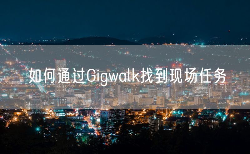 如何通过Gigwalk找到现场任务