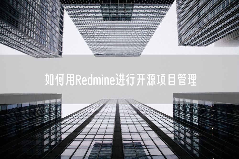 如何用Redmine进行开源项目管理