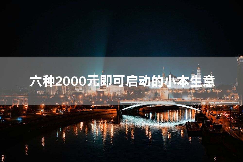 六种2000元即可启动的小本生意