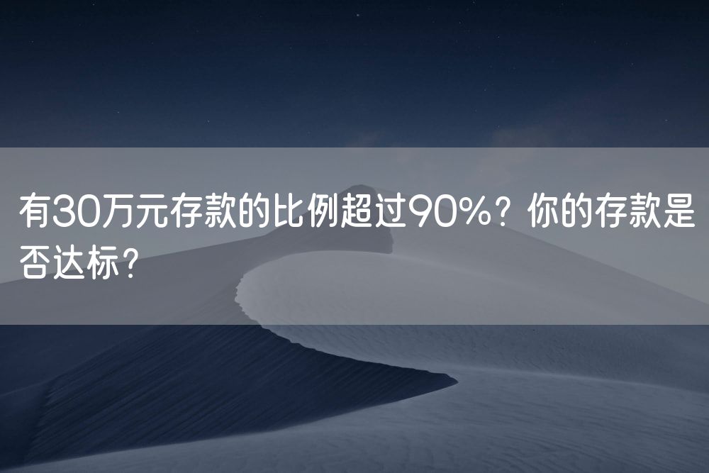 有30万元存款的比例超过90%？你的存款是否达标？