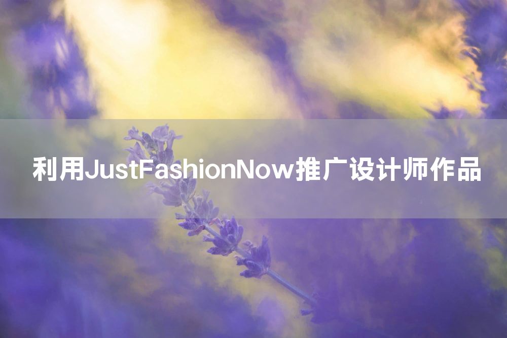 利用JustFashionNow推广设计师作品