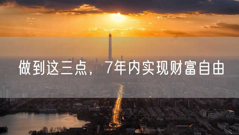 做到这三点，7年内实现财富自由