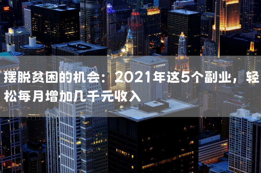 摆脱贫困的机会：2021年这5个副业，轻松每月增加几千元收入