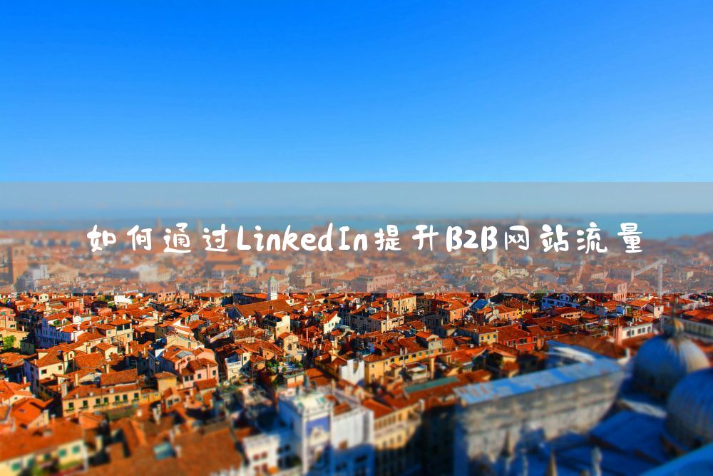 如何通过LinkedIn提升B2B网站流量