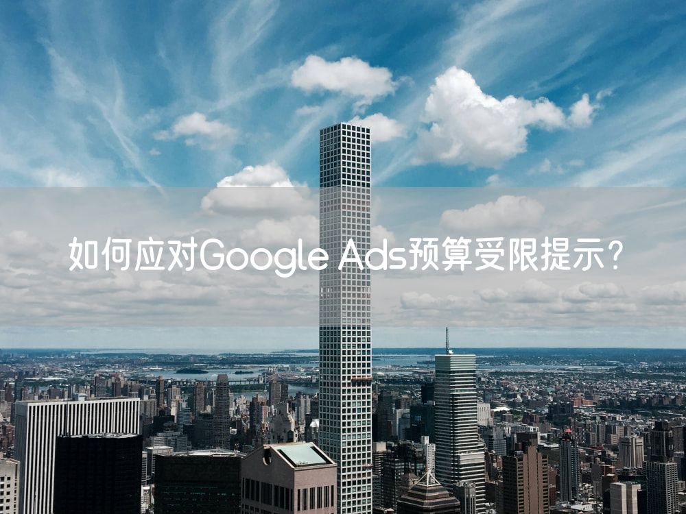 如何应对Google Ads预算受限提示？