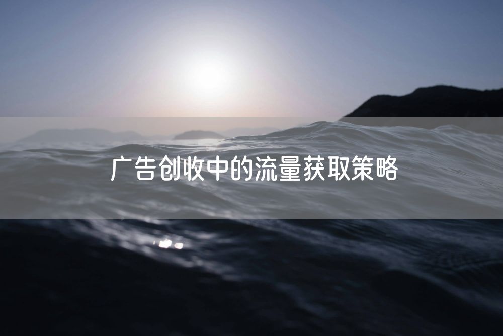 广告创收中的流量获取策略