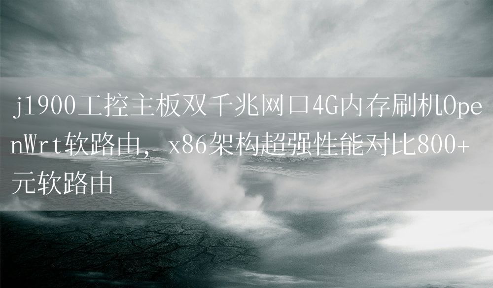 j1900工控主板双千兆网口4G内存刷机OpenWrt软路由，x86架构超强性能对比800+元软路由