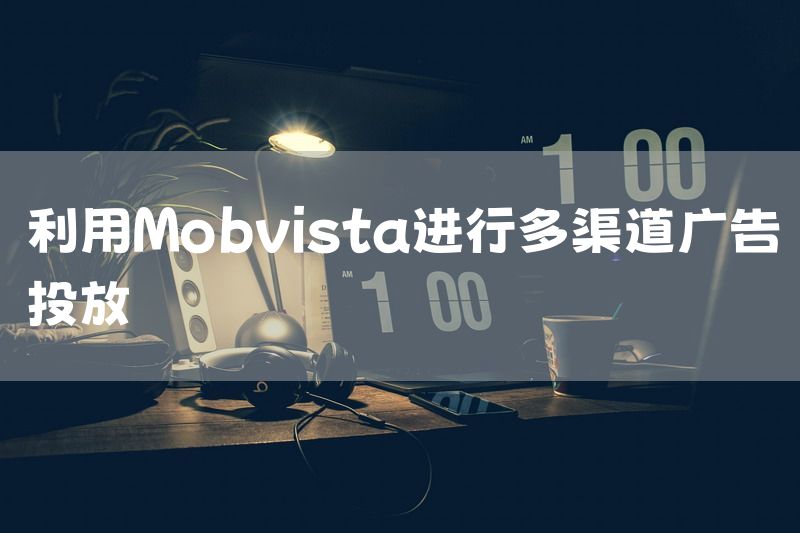 利用Mobvista进行多渠道广告投放