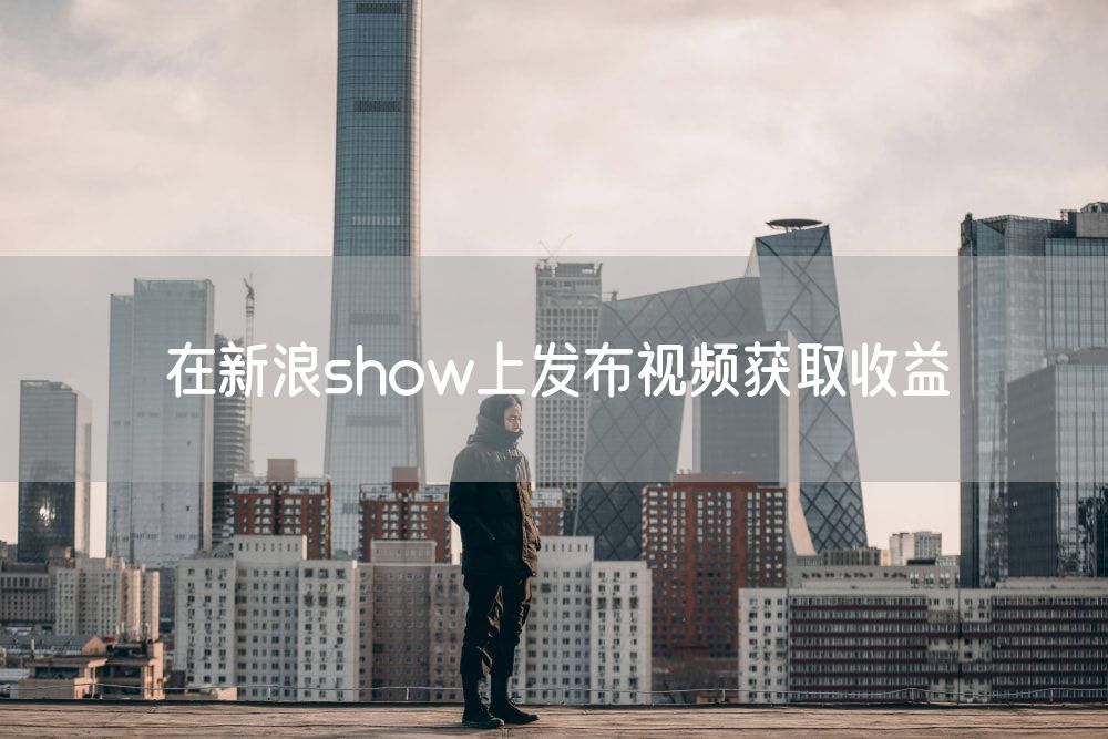 在新浪show上发布视频获取收益