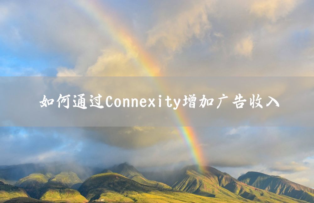 如何通过Connexity增加广告收入