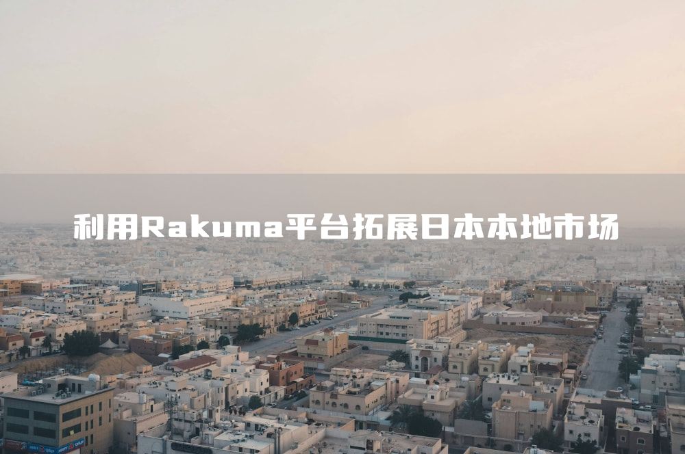 利用Rakuma平台拓展日本本地市场