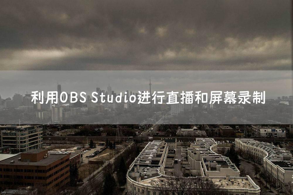 利用OBS Studio进行直播和屏幕录制