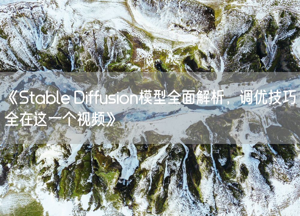 《Stable Diffusion模型全面解析，调优技巧全在这一个视频》