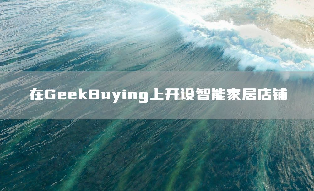 在GeekBuying上开设智能家居店铺