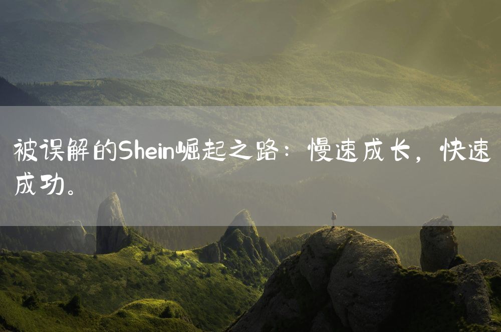 被误解的Shein崛起之路：慢速成长，快速成功。