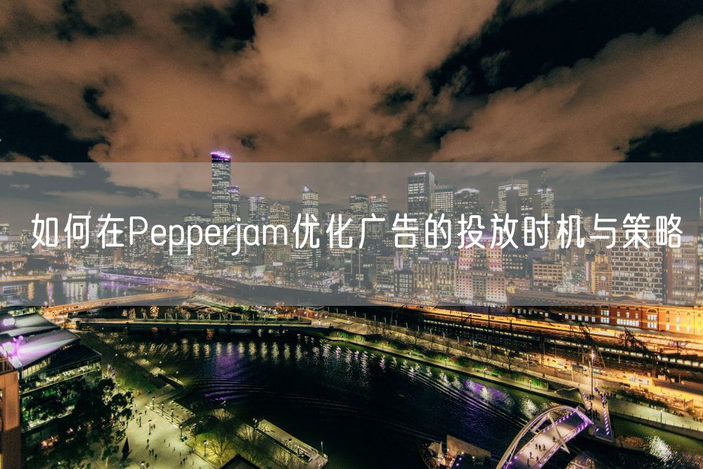 如何在Pepperjam优化广告的投放时机与策略