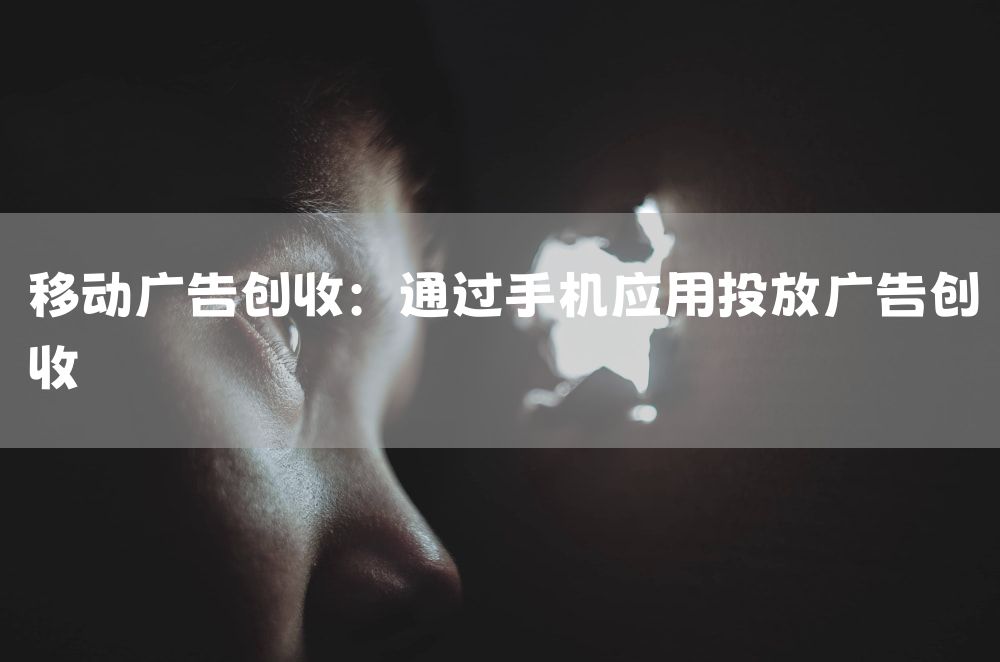 移动广告创收：通过手机应用投放广告创收