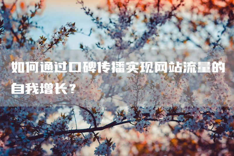 如何通过口碑传播实现网站流量的自我增长？