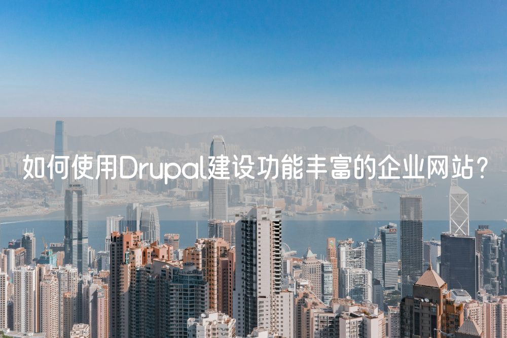 如何使用Drupal建设功能丰富的企业网站？