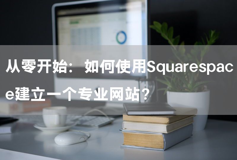 从零开始：如何使用Squarespace建立一个专业网站？