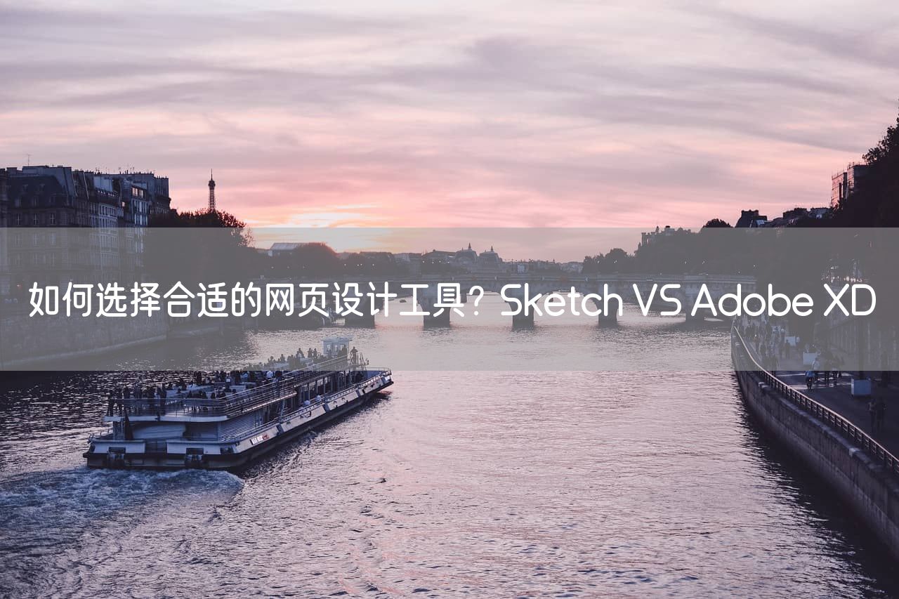 如何选择合适的网页设计工具？Sketch VS Adobe XD