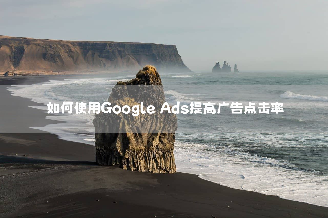 如何使用Google Ads提高广告点击率