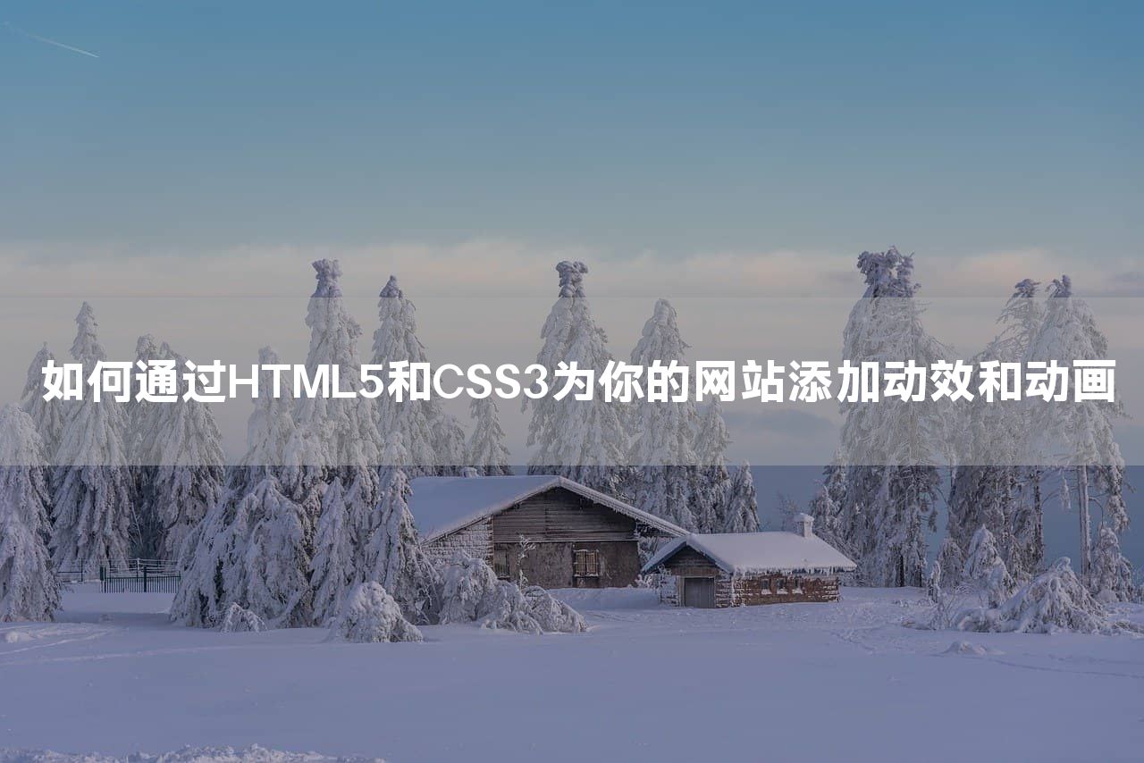 如何通过HTML5和CSS3为你的网站添加动效和动画