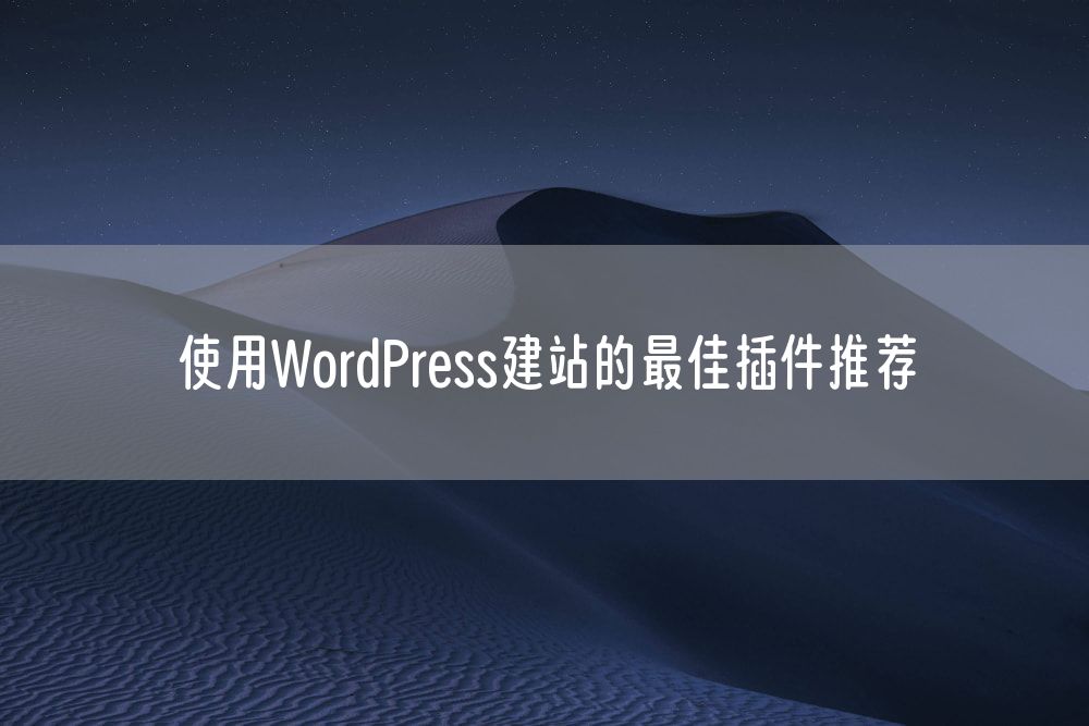 使用WordPress建站的最佳插件推荐