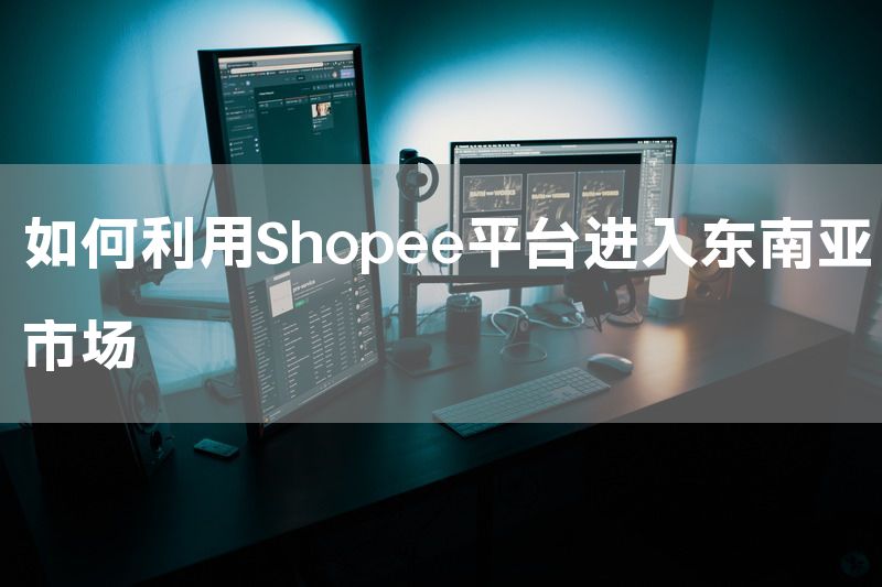 如何利用Shopee平台进入东南亚市场