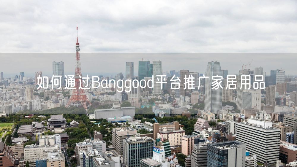 如何通过Banggood平台推广家居用品